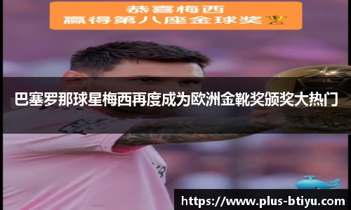 巴塞罗那球星梅西再度成为欧洲金靴奖颁奖大热门